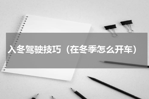 入冬驾驶技巧（在冬季怎么开车）