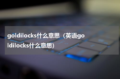 goldilocks什么意思（英语goldilocks什么意思）