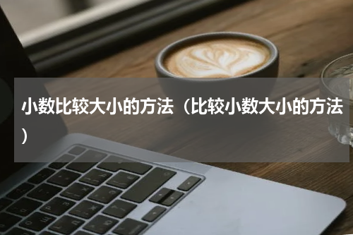 小数比较大小的方法（比较小数大小的方法）