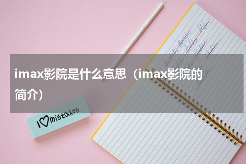 imax影院是什么意思（imax影院的简介）