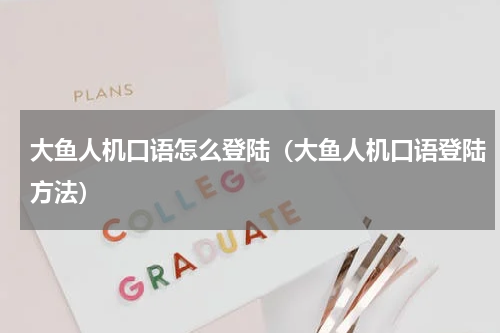 大鱼人机口语怎么登陆（大鱼人机口语登陆方法）