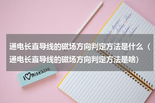 通电长直导线的磁场方向判定方法是什么（通电长直导线的磁场方向判定方法是啥）