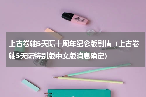 上古卷轴5天际十周年纪念版剧情（上古卷轴5天际特别版中文版消息确定）