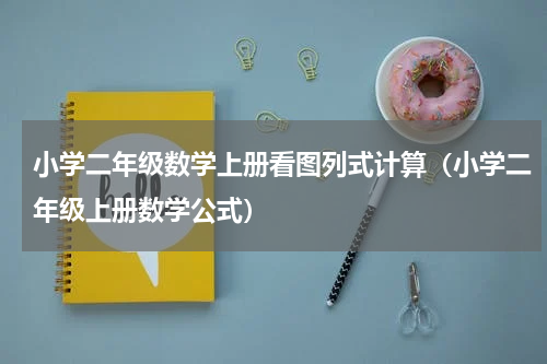 小学二年级数学上册看图列式计算（小学二年级上册数学公式）