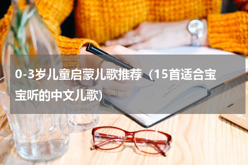 0-3岁儿童启蒙儿歌推荐（15首适合宝宝听的中文儿歌）