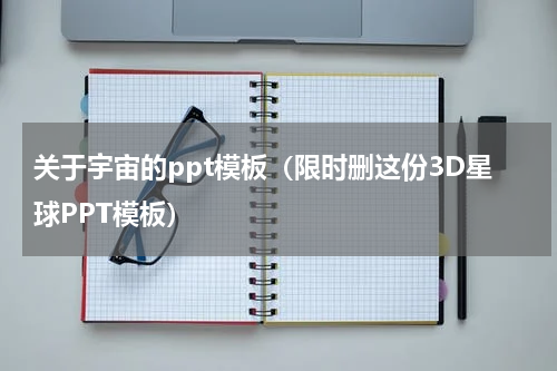 关于宇宙的ppt模板（限时删这份3D星球PPT模板）