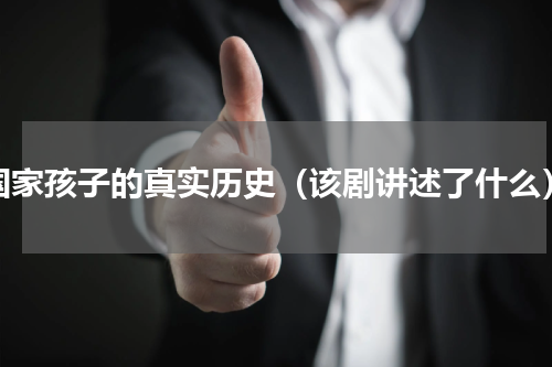 国家孩子的真实历史（该剧讲述了什么）