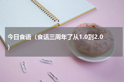 今日食语（食话三周年了从1.0到2.0）