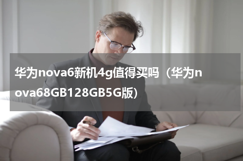 华为nova6新机4g值得买吗（华为nova68GB128GB5G版）