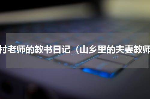 乡村老师的教书日记（山乡里的夫妻教师）