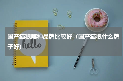国产猫粮哪种品牌比较好（国产猫粮什么牌子好）