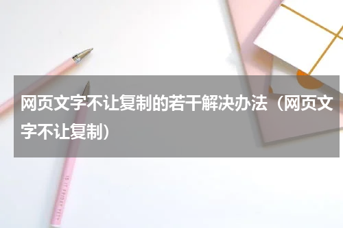 网页文字不让复制的若干解决办法（网页文字不让复制）