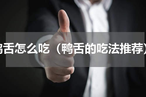 鸭舌怎么吃（鸭舌的吃法推荐）