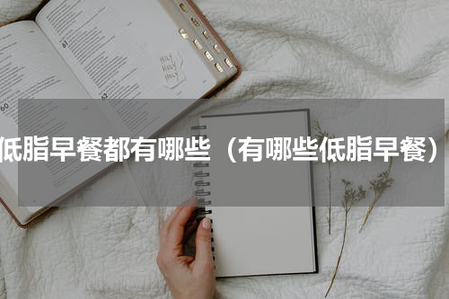 低脂早餐都有哪些（有哪些低脂早餐）