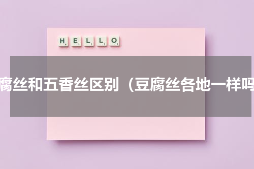 豆腐丝和五香丝区别（豆腐丝各地一样吗）