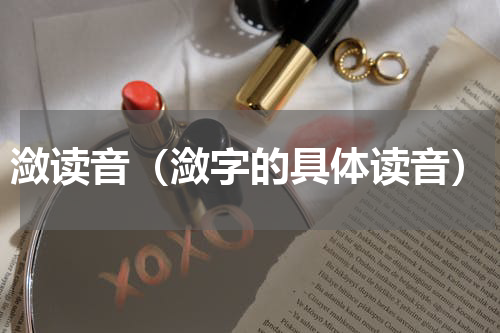 潋读音（潋字的具体读音）