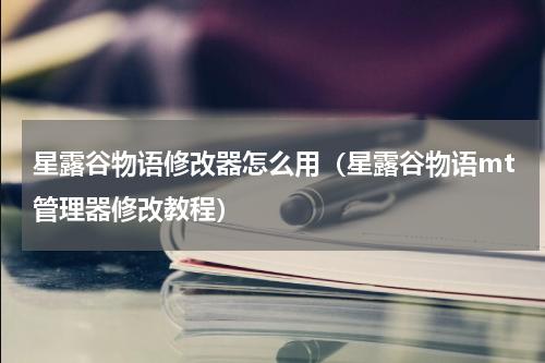 星露谷物语修改器怎么用（星露谷物语mt管理器修改教程）