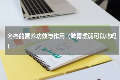 冬枣的营养功效与作用（脾胃虚弱可以吃吗）