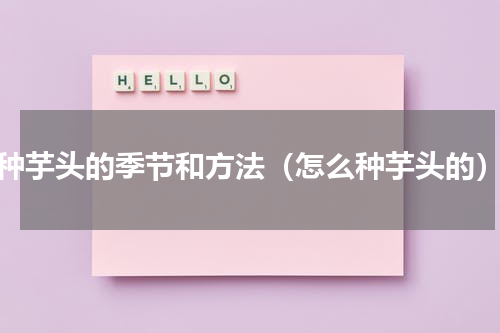 种芋头的季节和方法（怎么种芋头的）