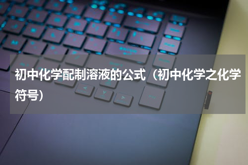 初中化学配制溶液的公式（初中化学之化学符号）