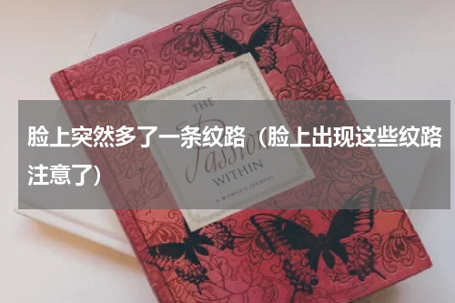 脸上突然多了一条纹路（脸上出现这些纹路注意了）