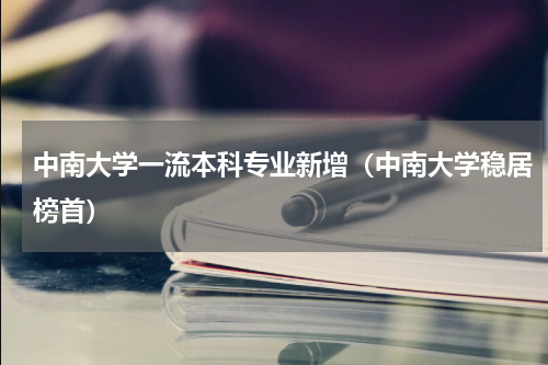 中南大学一流本科专业新增（中南大学稳居榜首）