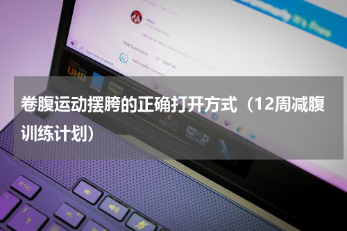 卷腹运动摆胯的正确打开方式（12周减腹训练计划）