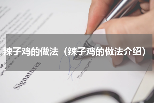 辣子鸡的做法（辣子鸡的做法介绍）