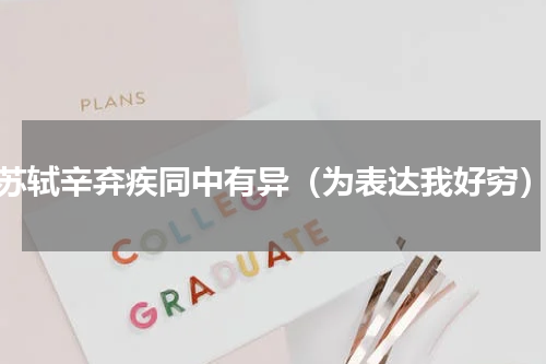 苏轼辛弃疾同中有异（为表达我好穷）