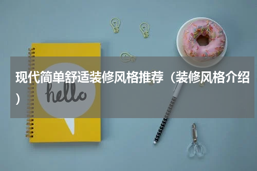 现代简单舒适装修风格推荐（装修风格介绍）