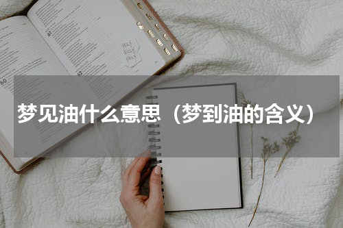 梦见油什么意思（梦到油的含义）