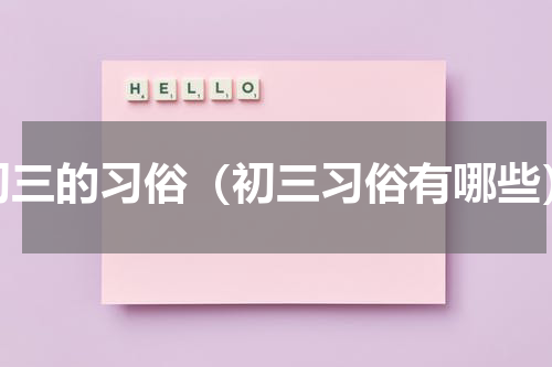 初三的习俗（初三习俗有哪些）