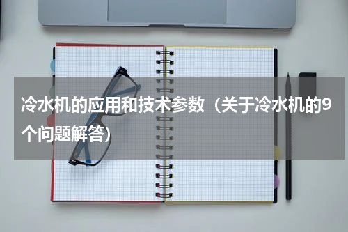冷水机的应用和技术参数（关于冷水机的9个问题解答）
