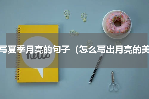 描写夏季月亮的句子（怎么写出月亮的美）