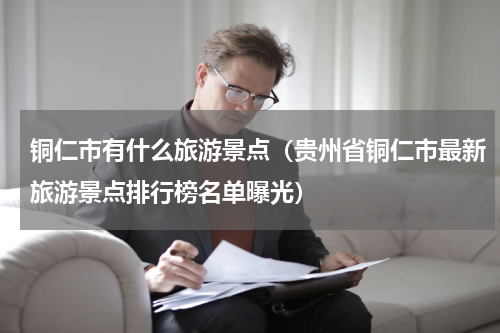 铜仁市有什么旅游景点（贵州省铜仁市最新旅游景点排行榜名单曝光）