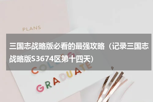 三国志战略版必看的最强攻略（记录三国志战略版S3674区第十四天）