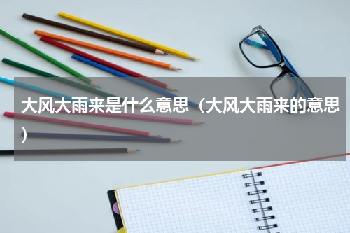 大风大雨来是什么意思（大风大雨来的意思）
