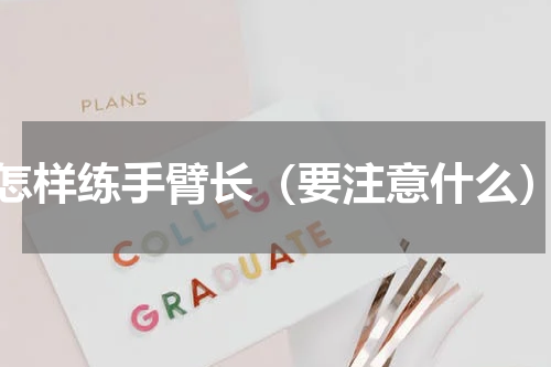 怎样练手臂长（要注意什么）