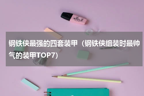 钢铁侠最强的四套装甲（钢铁侠组装时最帅气的装甲TOP7）