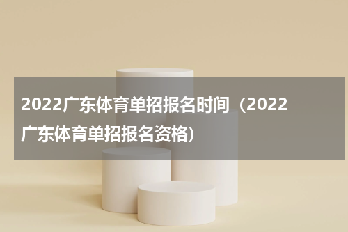 2022广东体育单招报名时间（2022广东体育单招报名资格）