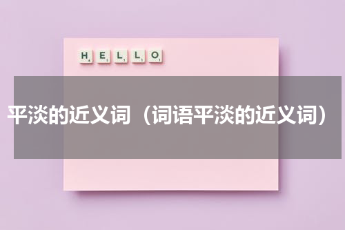 平淡的近义词（词语平淡的近义词）