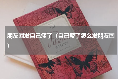 朋友圈发自己瘦了（自己瘦了怎么发朋友圈）