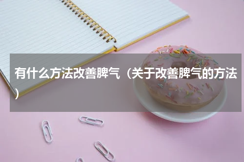 有什么方法改善脾气（关于改善脾气的方法）
