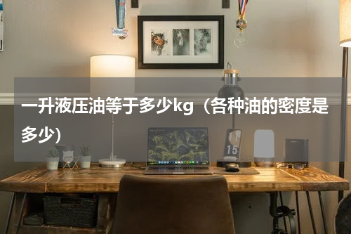 一升液压油等于多少kg（各种油的密度是多少）