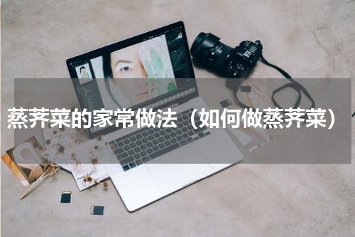 蒸荠菜的家常做法（如何做蒸荠菜）