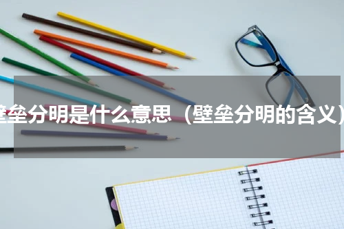 壁垒分明是什么意思（壁垒分明的含义）