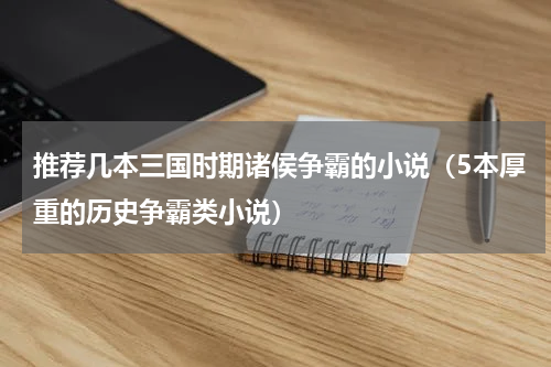 推荐几本三国时期诸侯争霸的小说（5本厚重的历史争霸类小说）