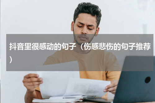 抖音里很感动的句子（伤感悲伤的句子推荐）