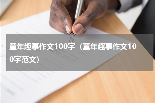 童年趣事作文100字（童年趣事作文100字范文）