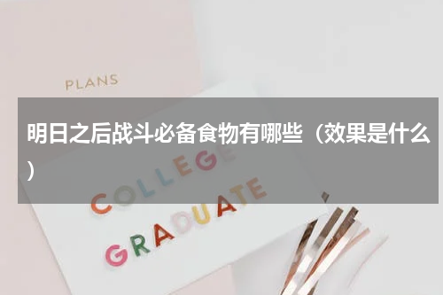 明日之后战斗必备食物有哪些（效果是什么）